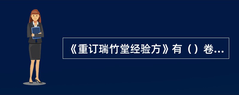 《重订瑞竹堂经验方》有（）卷，载方（）首