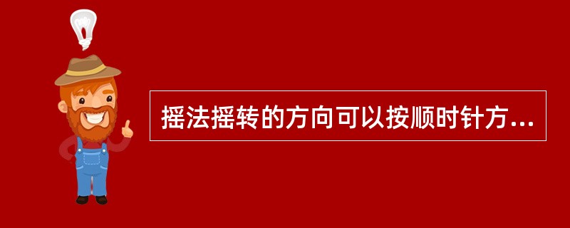 摇法摇转的方向可以按顺时针方向，亦可按（）