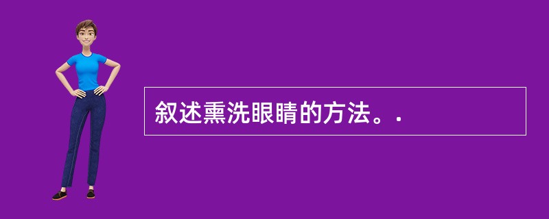 叙述熏洗眼睛的方法。.