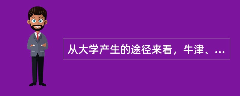 从大学产生的途径来看，牛津、剑桥大学属于（）