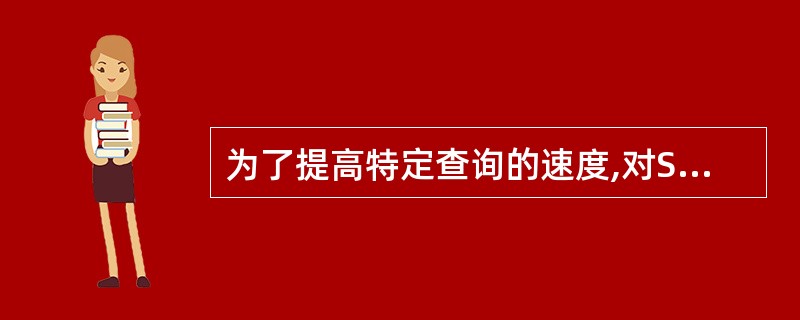 为了提高特定查询的速度,对SC关系创建唯一索引,应该创建在( )属性上。A)(S