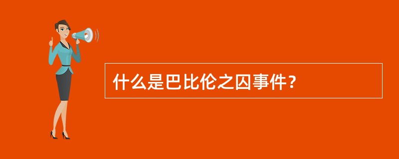 什么是巴比伦之囚事件？