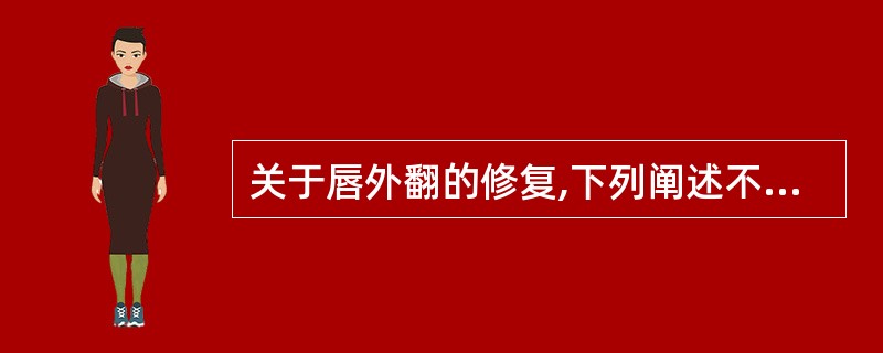 关于唇外翻的修复,下列阐述不正确的是