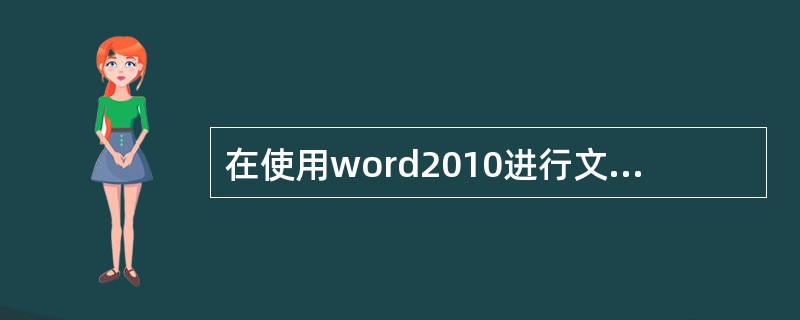 在使用word2010进行文字编辑时,下面叙述中()错误的是()。