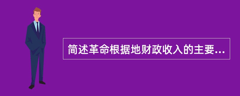 简述革命根据地财政收入的主要来源。