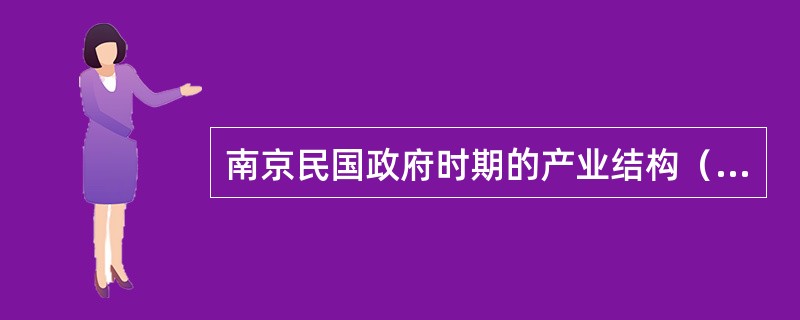 南京民国政府时期的产业结构（）。