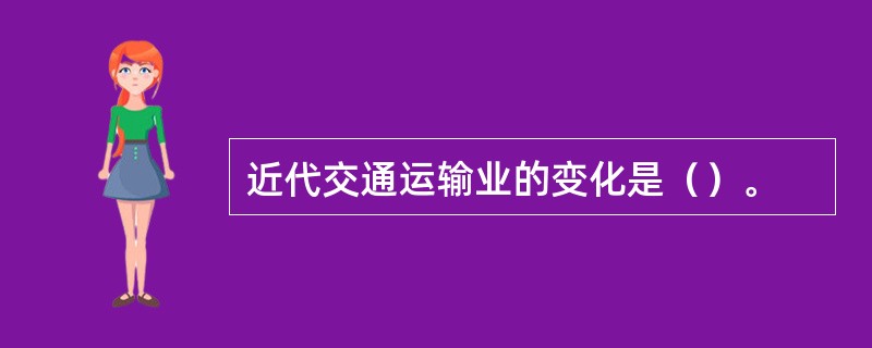 近代交通运输业的变化是（）。