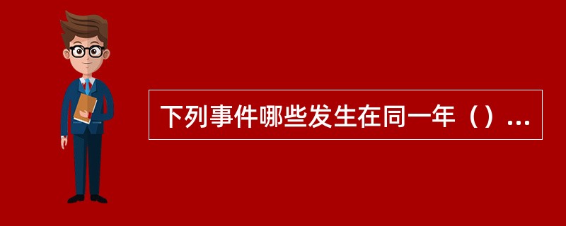 下列事件哪些发生在同一年（）。①清末新政②同盟会的成立③“成都血案”④《朴次茅斯