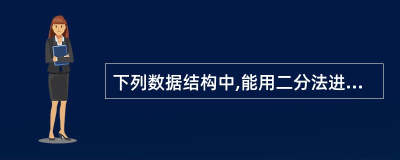 下列数据结构中,能用二分法进行查找的是( )。