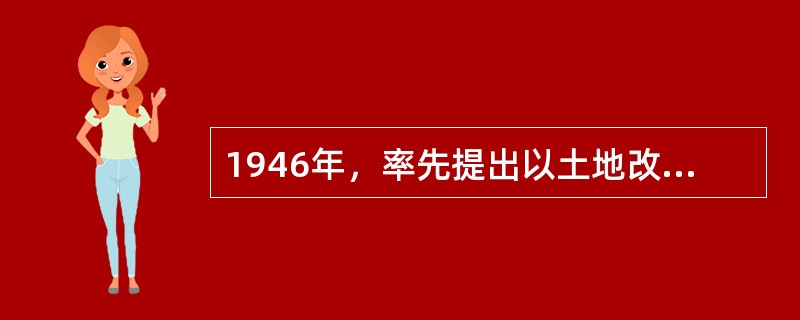 1946年，率先提出以土地改革的方式实现耕者有其田的是（）