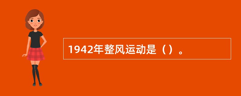 1942年整风运动是（）。