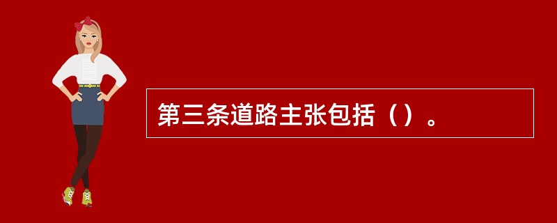 第三条道路主张包括（）。