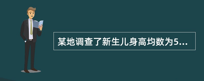 某地调查了新生儿身高均数为58.1 cm,标准差为2.2cm;6岁儿童的身高均数