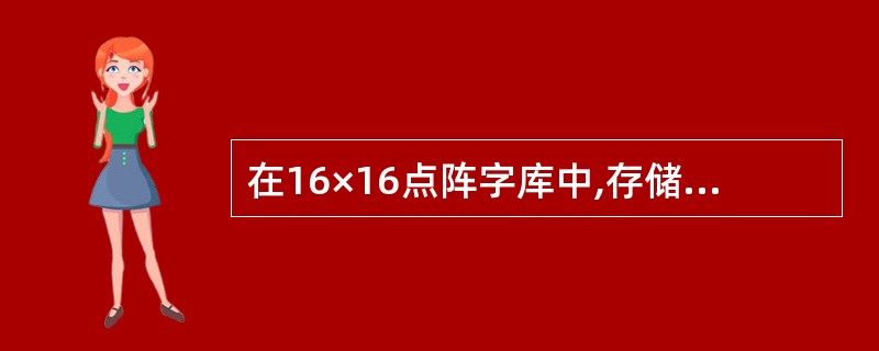 在16×16点阵字库中,存储一个汉字的字模信息需要的字节数是( )。
