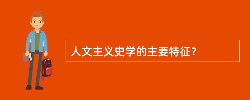 人文主义史学的主要特征？