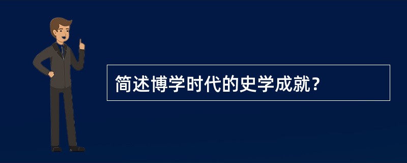 简述博学时代的史学成就？