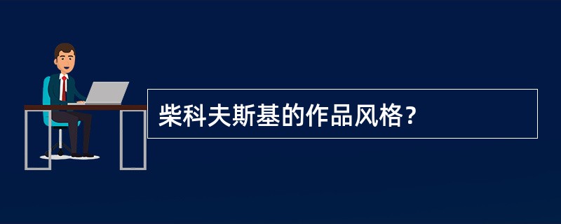 柴科夫斯基的作品风格？