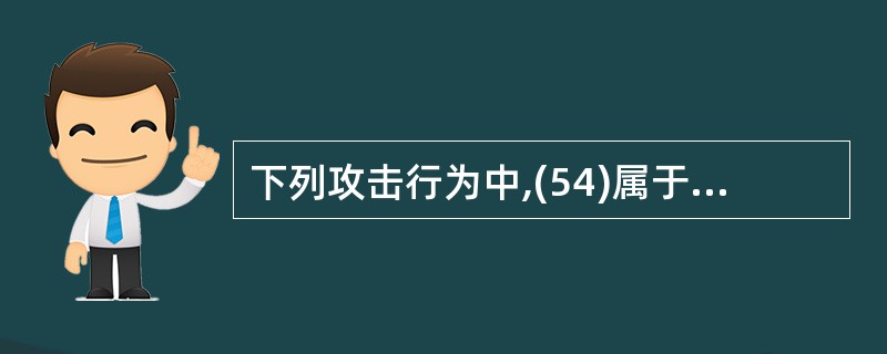 下列攻击行为中,(54)属于被动攻击行为。(54)