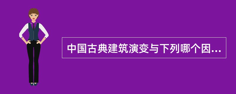 中国古典建筑演变与下列哪个因素无因果关系？（）