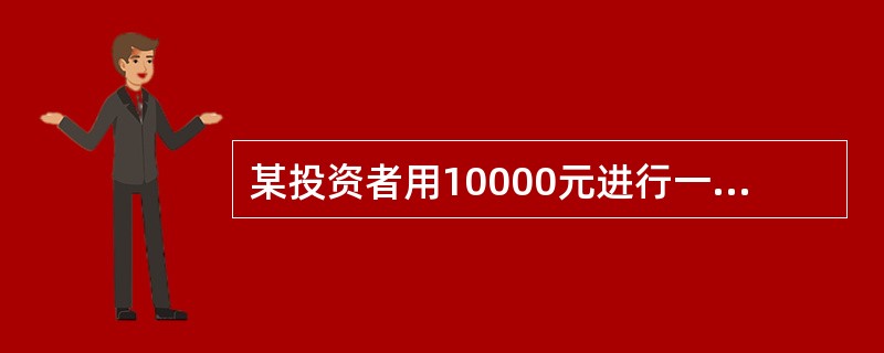 某投资者用10000元进行一年期投资,市场年利率为10%,利息按半年复利计算,则