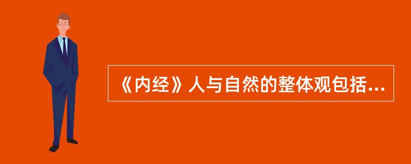 《内经》人与自然的整体观包括哪些内容（）。