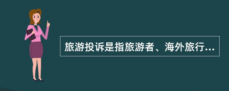 旅游投诉是指旅游者、海外旅行商、国内旅游经营者为维护自身和他人的合法权益,对损害