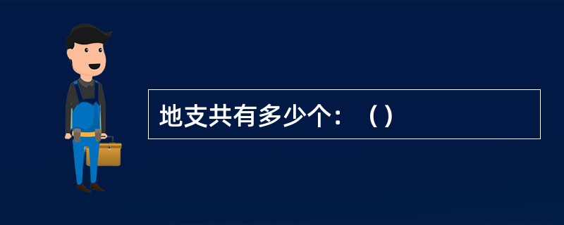 地支共有多少个：（）