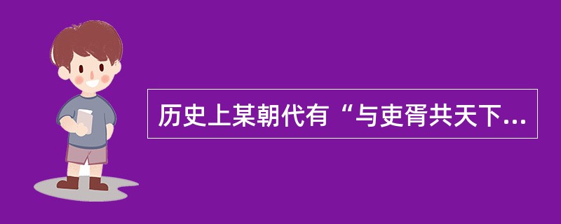 历史上某朝代有“与吏胥共天下”的习称，这一封建王朝是指（）