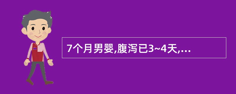 7个月男婴,腹泻已3~4天,大便8~9次£¯日,呈稀水样,伴呕吐1~2次£¯日。