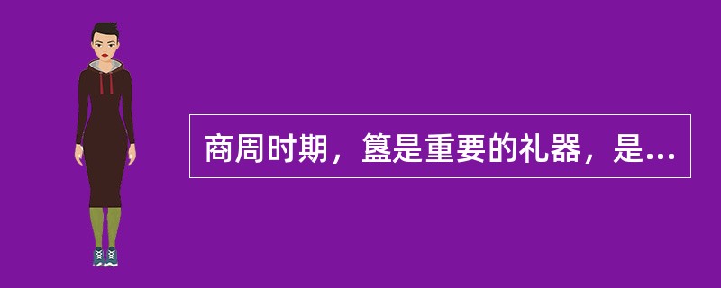 商周时期，簋是重要的礼器，是西周早期青铜铸造业的典范之作。在古代是一种什么工具（