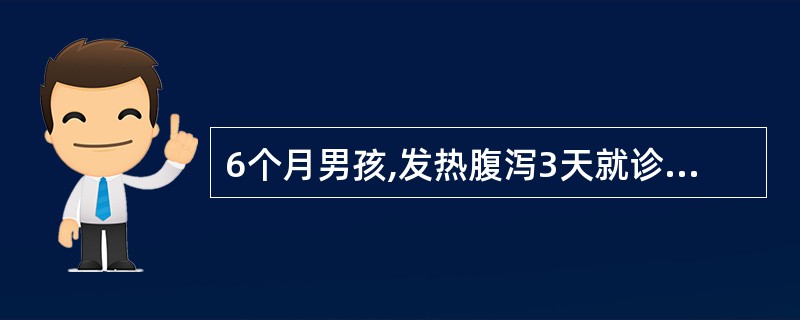 6个月男孩,发热腹泻3天就诊。体温38~40℃,大便10~15次£¯日,为黄色稀