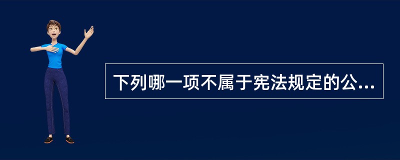 下列哪一项不属于宪法规定的公民的基本权利?( )