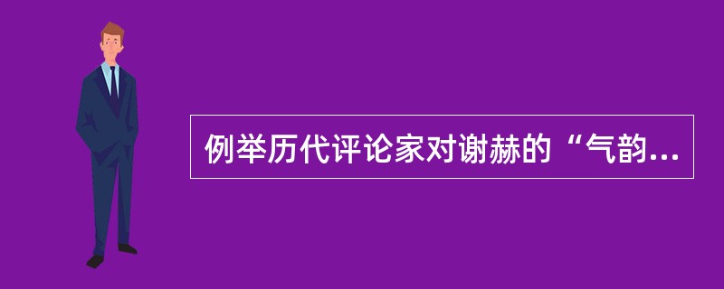 例举历代评论家对谢赫的“气韵生动”一语的发挥与应用。