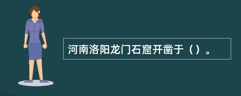 河南洛阳龙门石窟开凿于（）。