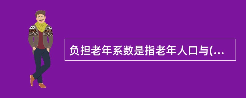 负担老年系数是指老年人口与()的比例。