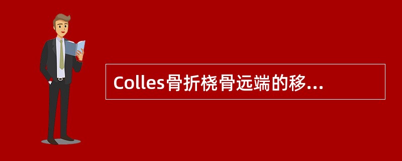 Colles骨折桡骨远端的移位畸形是( )