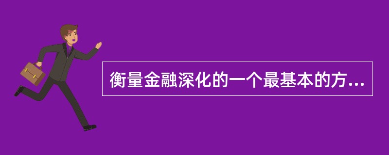 衡量金融深化的一个最基本的方法是( )。