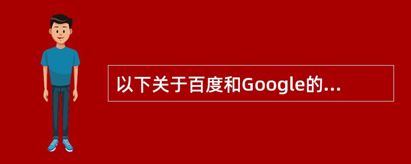 以下关于百度和Google的描述中,错误的是( )。