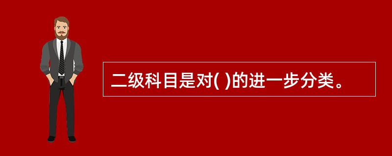 二级科目是对( )的进一步分类。