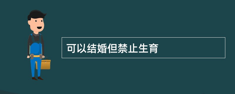 可以结婚但禁止生育