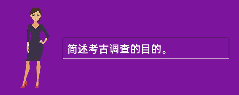 简述考古调查的目的。