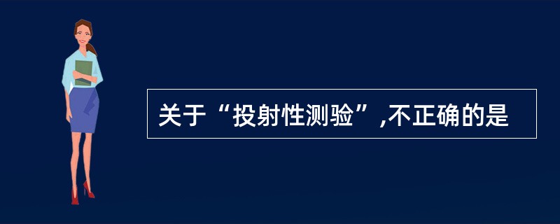 关于“投射性测验”,不正确的是