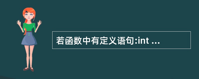 若函数中有定义语句:int a;,则( )。A)系统将自动给a赋初值0 B)这时