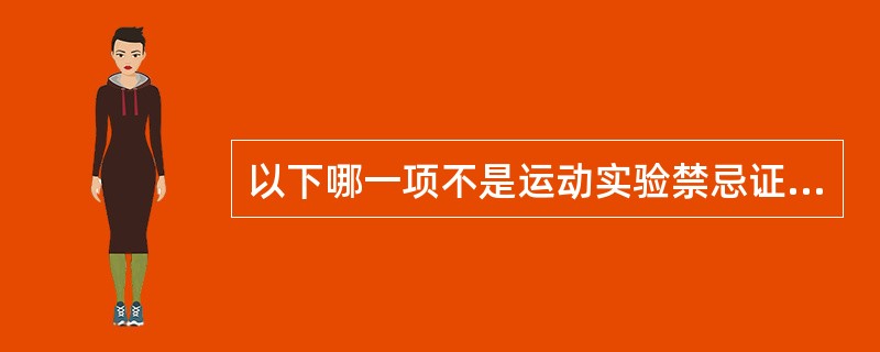 以下哪一项不是运动实验禁忌证 ( )A、急性心肌梗死B、不稳定性心绞痛C、心力衰