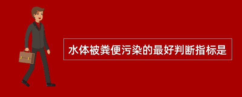 水体被粪便污染的最好判断指标是