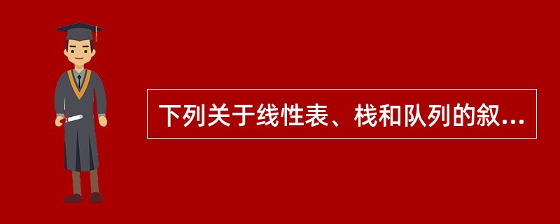 下列关于线性表、栈和队列的叙述,错误的是( )。A)线性表是给定的n(n必须大于