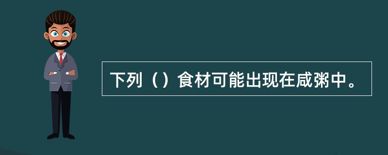 下列（）食材可能出现在咸粥中。