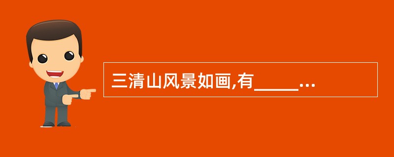 三清山风景如画,有______的峰峦,________的奇石。填入划横线部分最恰