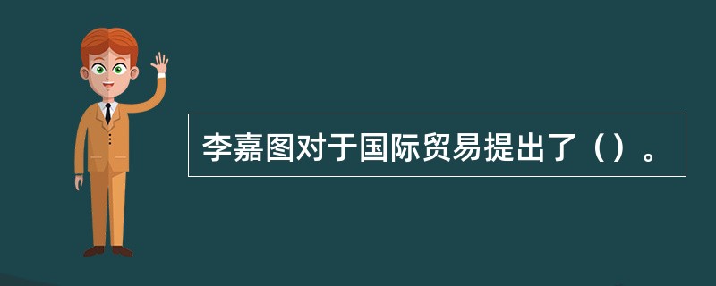 李嘉图对于国际贸易提出了（）。