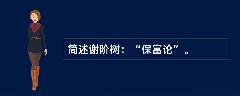 简述谢阶树：“保富论”。